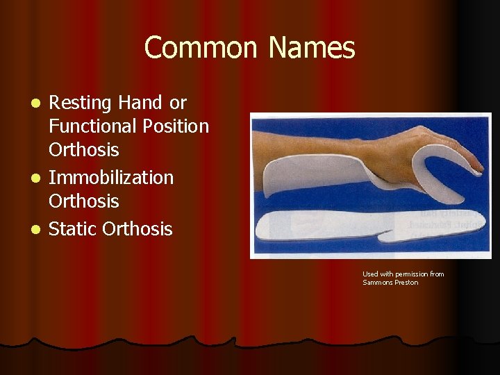 Common Names Resting Hand or Functional Position Orthosis l Immobilization Orthosis l Static Orthosis