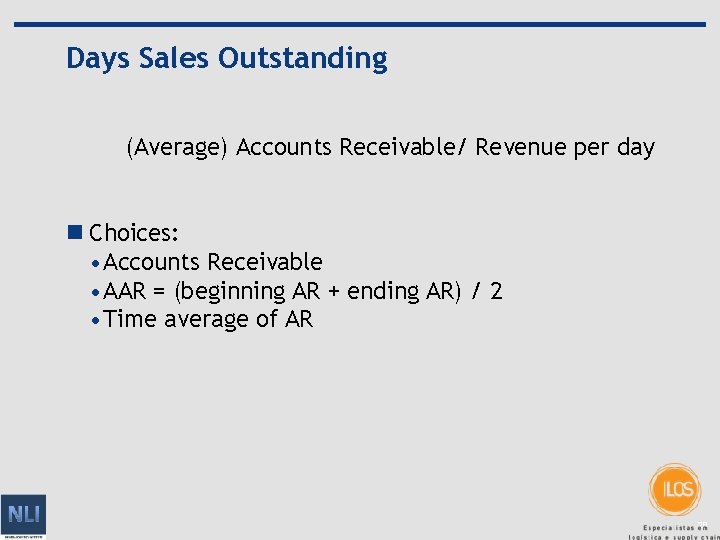 Days Sales Outstanding (Average) Accounts Receivable/ Revenue per day n Choices: • Accounts Receivable
