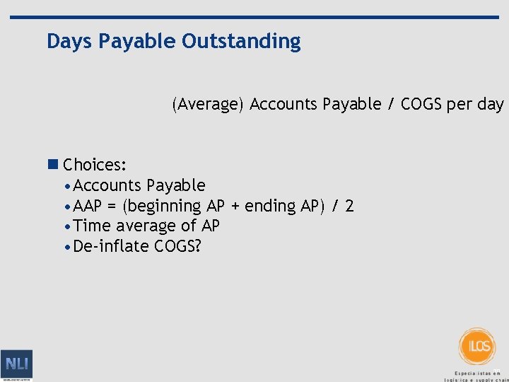 Days Payable Outstanding (Average) Accounts Payable / COGS per day n Choices: • Accounts