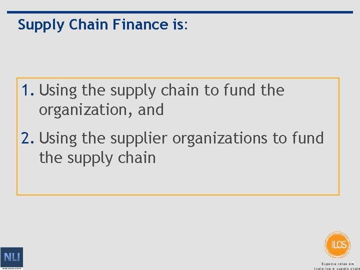 Supply Chain Finance is: 1. Using the supply chain to fund the organization, and