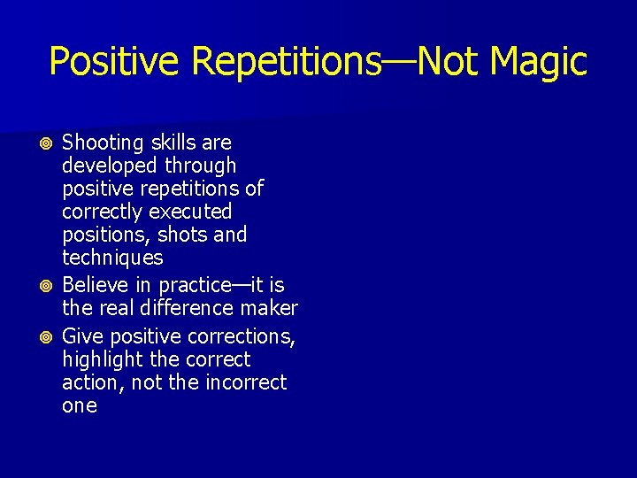 Positive Repetitions—Not Magic Shooting skills are developed through positive repetitions of correctly executed positions,