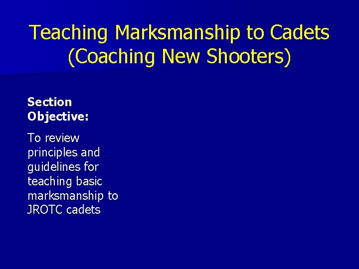 Teaching Marksmanship to Cadets (Coaching New Shooters) Section Objective: To review principles and guidelines