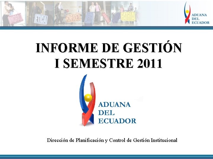 INFORME DE GESTIÓN I SEMESTRE 2011 Dirección de Planificación y Control de Gestión Institucional