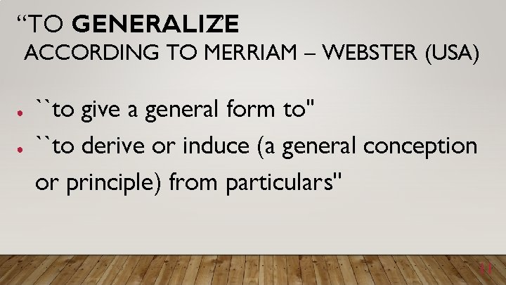 “TO GENERALIZE ” ACCORDING TO MERRIAM – WEBSTER (USA) ● ● ``to give a