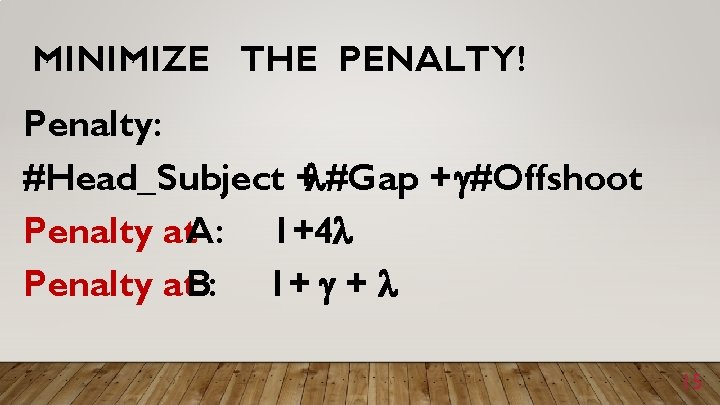 MINIMIZE THE PENALTY! Penalty: #Head_Subject + #Gap + #Offshoot Penalty at. A: 1+4 Penalty