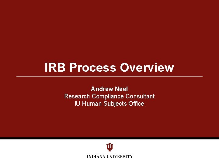 IRB Process Overview Andrew Neel Research Compliance Consultant
