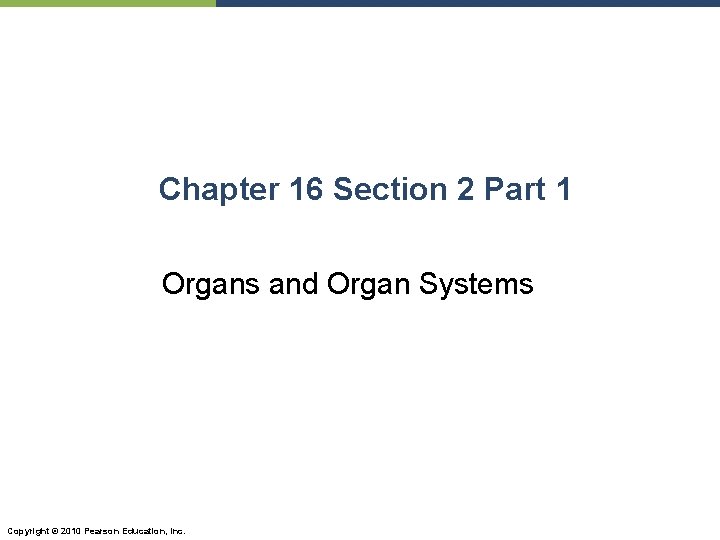 Chapter 16 Section 2 Part 1 Organs and Organ Systems Copyright © 2010 Pearson
