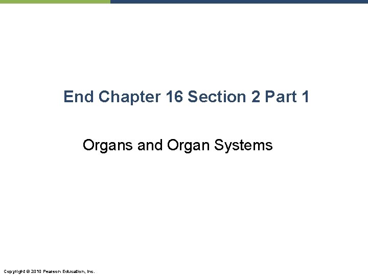 End Chapter 16 Section 2 Part 1 Organs and Organ Systems Copyright © 2010