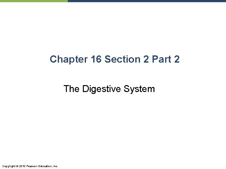 Chapter 16 Section 2 Part 2 The Digestive System Copyright © 2010 Pearson Education,