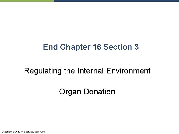 End Chapter 16 Section 3 Regulating the Internal Environment Organ Donation Copyright © 2010