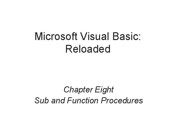 Microsoft Visual Basic: Reloaded Chapter Eight Sub and Function Procedures 