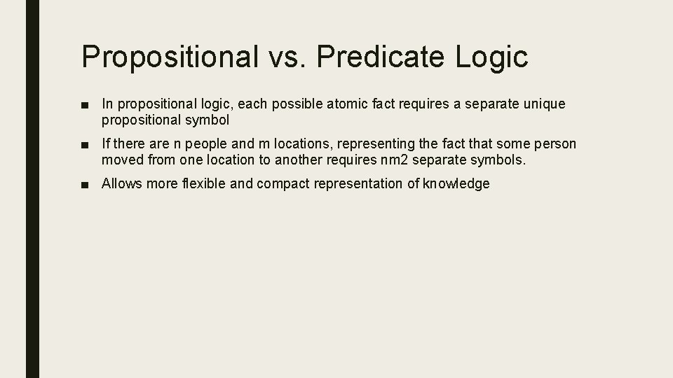 Propositional vs. Predicate Logic ■ In propositional logic, each possible atomic fact requires a