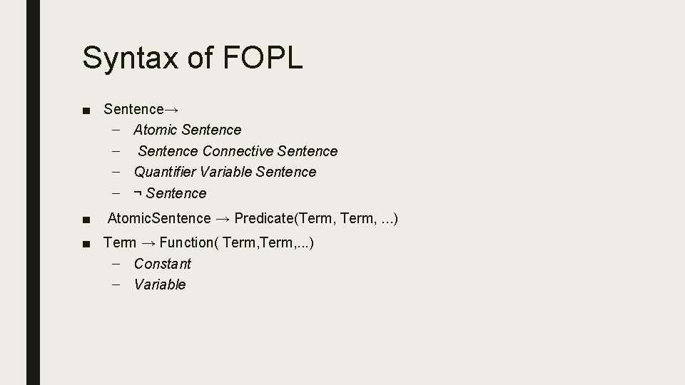 Syntax of FOPL ■ Sentence→ – Atomic Sentence – Sentence Connective Sentence – Quantifier