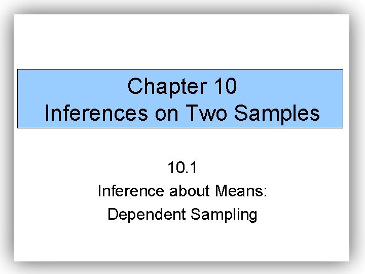 Chapter 10 Inferences on Two Samples 10. 1 Inference about Means: Dependent Sampling 