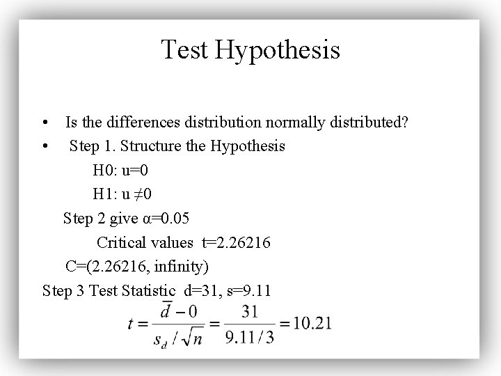 Test Hypothesis • Is the differences distribution normally distributed? • Step 1. Structure the
