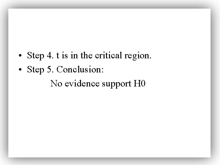  • Step 4. t is in the critical region. • Step 5. Conclusion: