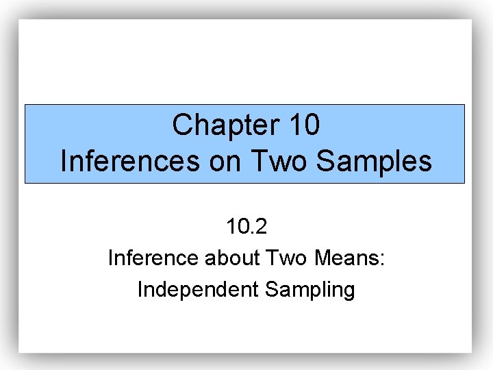 Chapter 10 Inferences on Two Samples 10. 2 Inference about Two Means: Independent Sampling