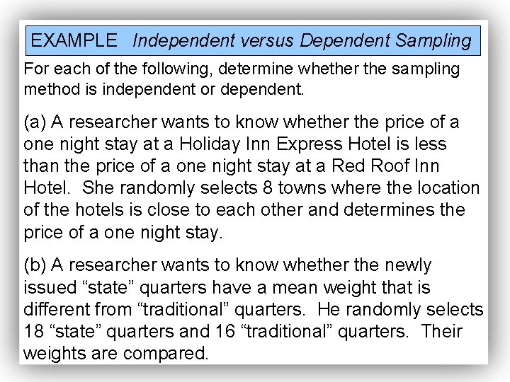 EXAMPLE Independent versus Dependent Sampling For each of the following, determine whether the sampling