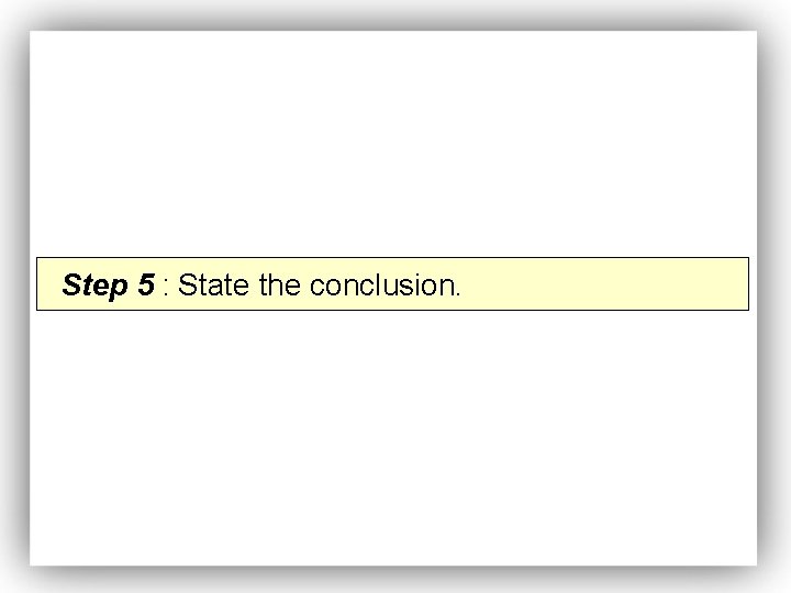 Step 5 : State the conclusion. 