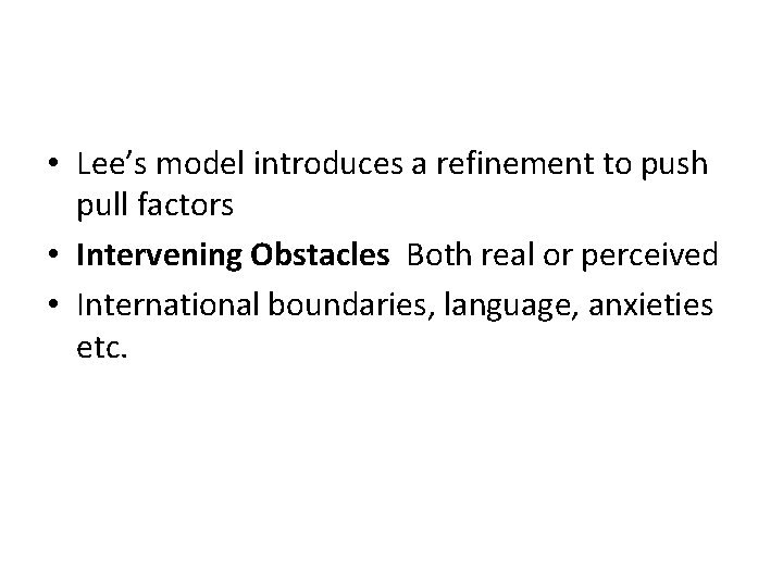  • Lee’s model introduces a refinement to push pull factors • Intervening Obstacles