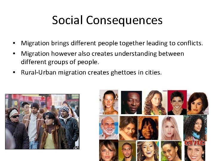 Social Consequences • Migration brings different people together leading to conflicts. • Migration however