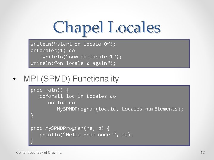 Chapel Locales writeln(“start on locale 0”); on. Locales(1) do writeln(“now on locale 1”); writeln(“on