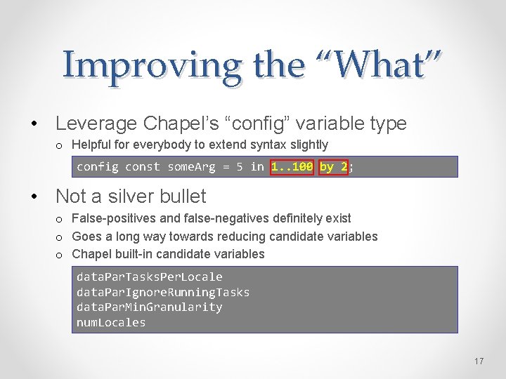 Improving the “What” • Leverage Chapel’s “config” variable type o Helpful for everybody to