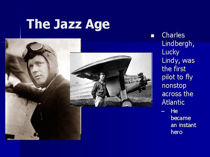 The Jazz Age n Charles Lindbergh, Lucky Lindy, was the first pilot to fly