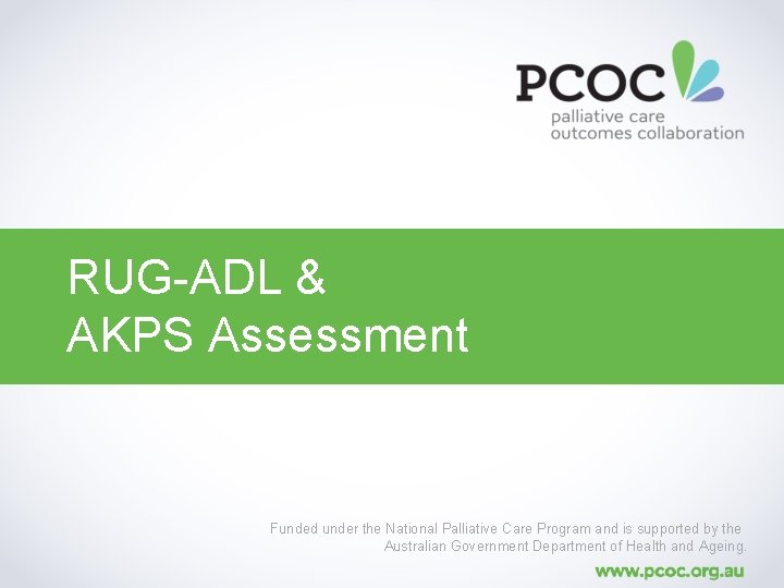 RUG-ADL & AKPS Assessment Funded under the National Palliative Care Program and is supported