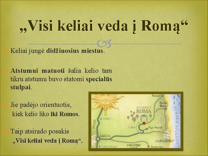 „Visi keliai veda į Romą“ Keliai jungė didžiuosius miestus. Atstumui matuoti šalia kelio tam