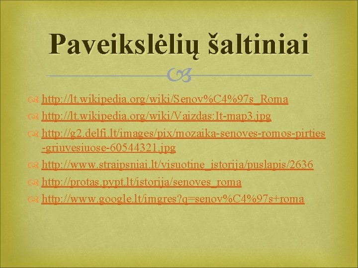 Paveikslėlių šaltiniai http: //lt. wikipedia. org/wiki/Senov%C 4%97 s_Roma http: //lt. wikipedia. org/wiki/Vaizdas: It-map 3.