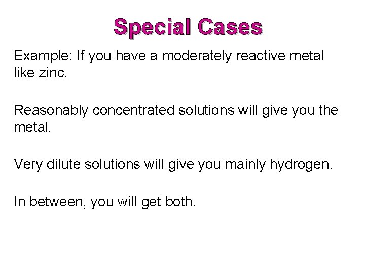 Special Cases Example: If you have a moderately reactive metal like zinc. Reasonably concentrated