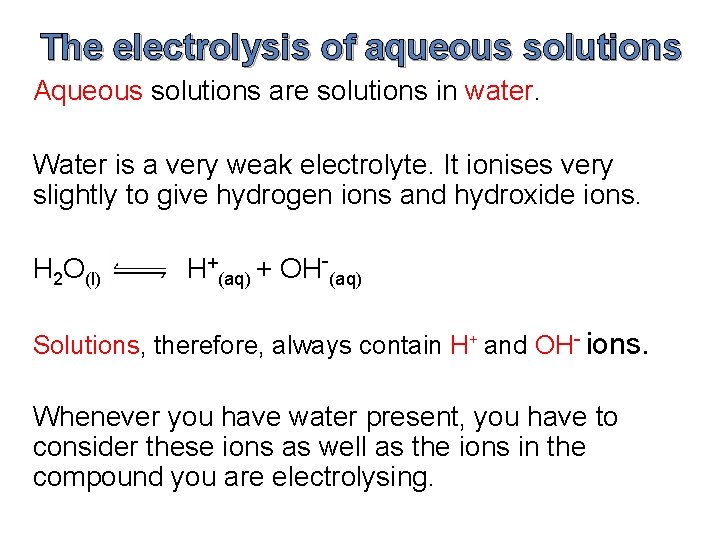 The electrolysis of aqueous solutions Aqueous solutions are solutions in water. Water is a