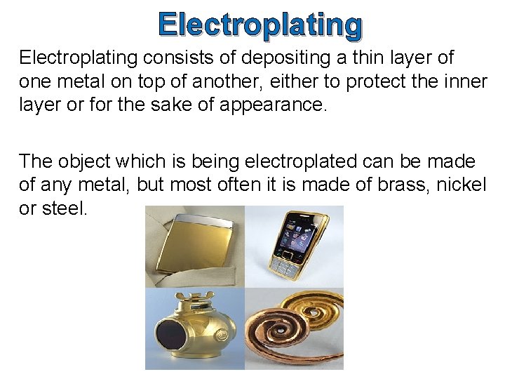 Electroplating consists of depositing a thin layer of one metal on top of another,