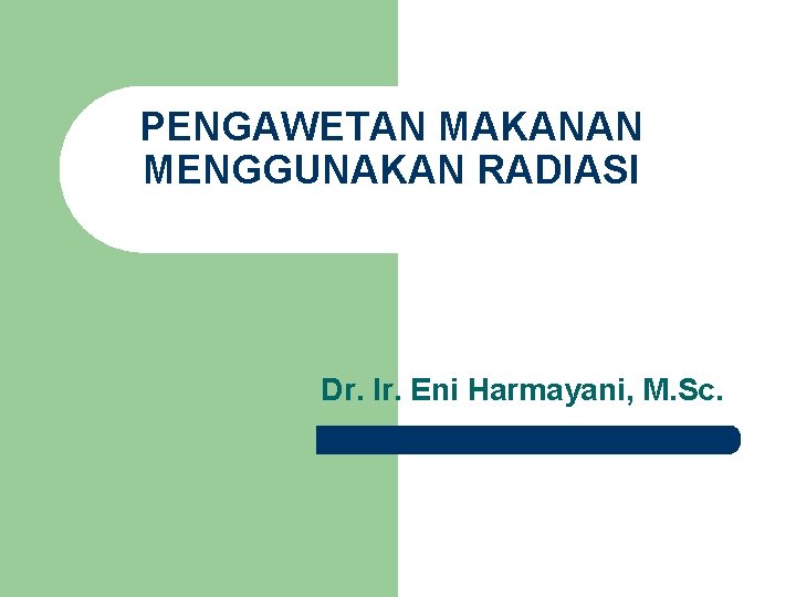 PENGAWETAN MAKANAN MENGGUNAKAN RADIASI Dr. Ir. Eni Harmayani, M. Sc. 