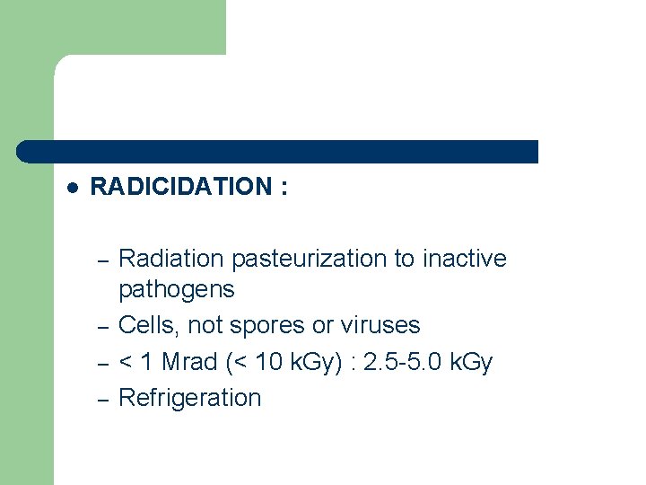 l RADICIDATION : – – Radiation pasteurization to inactive pathogens Cells, not spores or