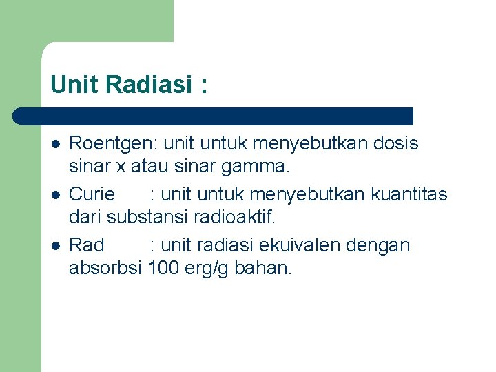 Unit Radiasi : l l l Roentgen: unit untuk menyebutkan dosis sinar x atau