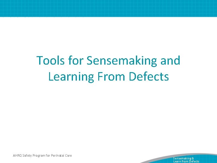 Tools for Sensemaking and Learning From Defects AHRQ Safety Program for Perinatal Care Sensemaking