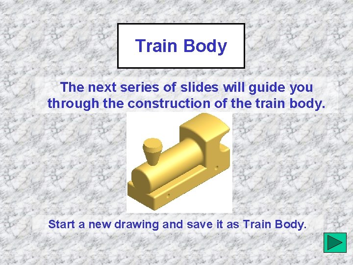 Train Body The next series of slides will guide you through the construction of