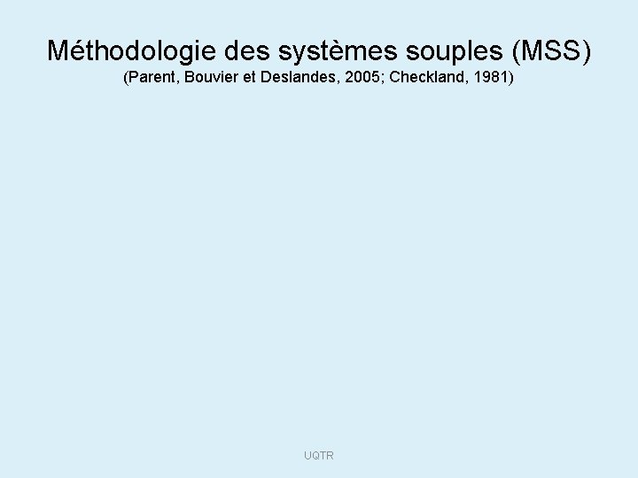 Méthodologie des systèmes souples (MSS) (Parent, Bouvier et Deslandes, 2005; Checkland, 1981) UQTR 