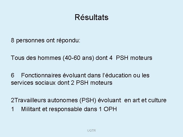 Résultats 8 personnes ont répondu: Tous des hommes (40 -60 ans) dont 4 PSH