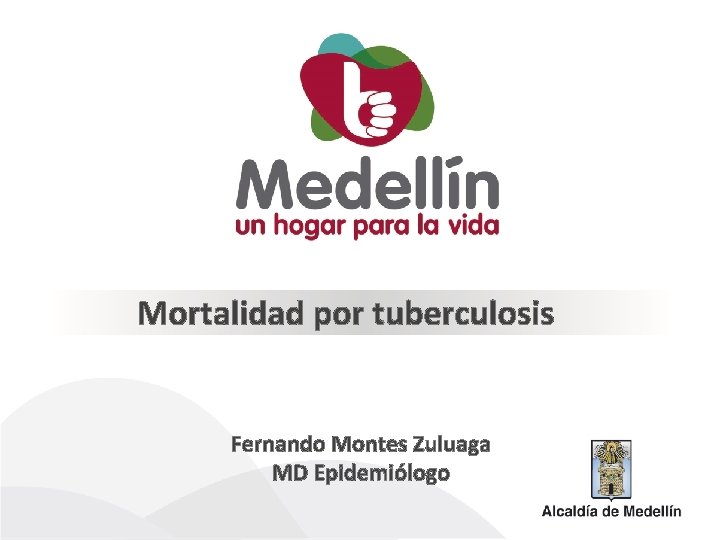 Mortalidad por tuberculosis Fernando Montes Zuluaga MD Epidemiólogo 