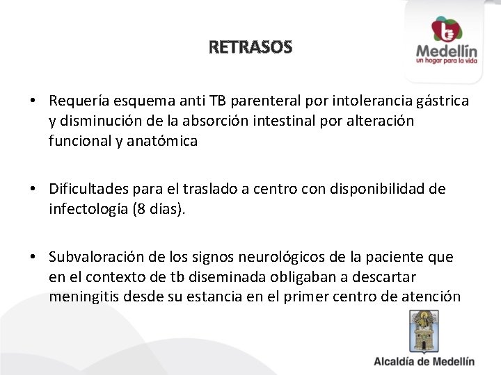 RETRASOS • Requería esquema anti TB parenteral por intolerancia gástrica y disminución de la