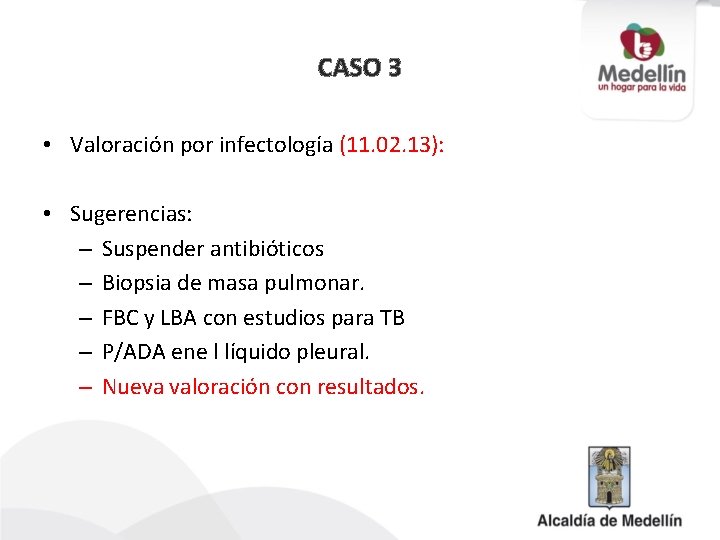 CASO 3 • Valoración por infectología (11. 02. 13): • Sugerencias: – Suspender antibióticos