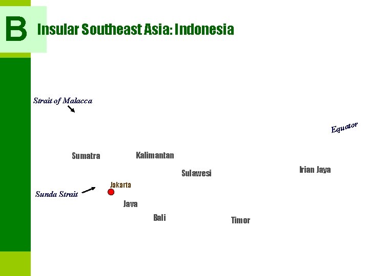 B Insular Southeast Asia: Indonesia Strait of Malacca r to Equa Kalimantan Sumatra Irian