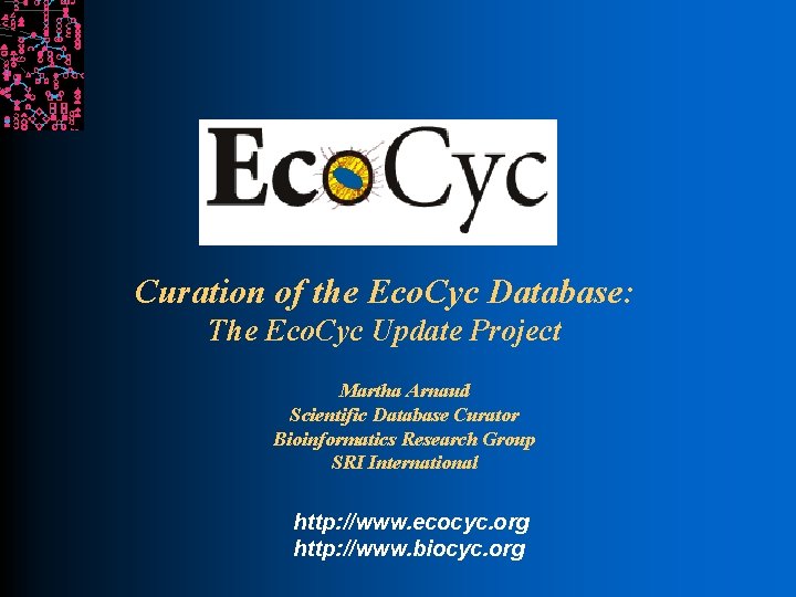 Curation of the Eco. Cyc Database: The Eco. Cyc Update Project Martha Arnaud Scientific