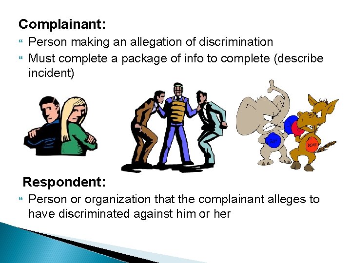 Complainant: Person making an allegation of discrimination Must complete a package of info to