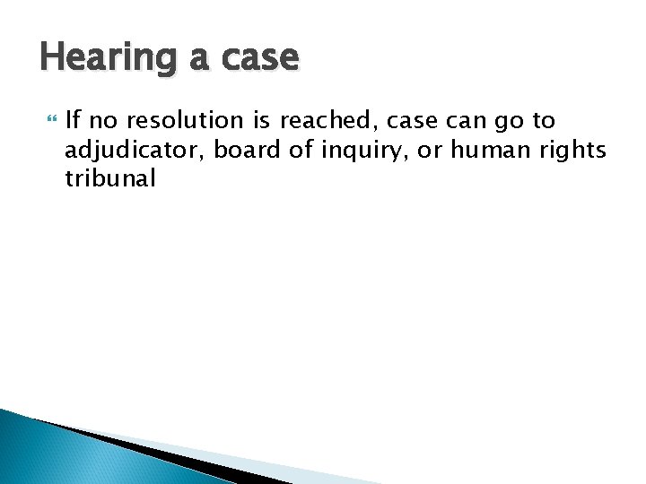 Hearing a case If no resolution is reached, case can go to adjudicator, board