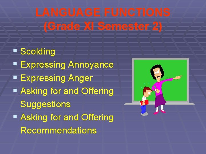 LANGUAGE FUNCTIONS (Grade XI Semester 2) § Scolding § Expressing Annoyance § Expressing Anger