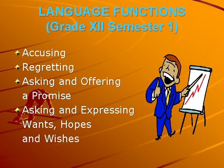 LANGUAGE FUNCTIONS (Grade XII Semester 1) Accusing Regretting Asking and Offering a Promise Asking